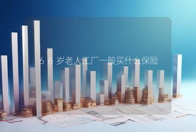 66歲老人工廠一般買什么保險(xiǎn)